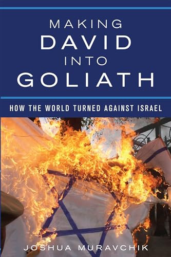 Making David into Goliath (How the World Turned Against Israel) by Joshua Muravchik, 9781594037351
