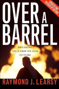 Over a Barrel (Breaking Oil's Grip on Our Future) by Raymond Learsy, 9781594032035