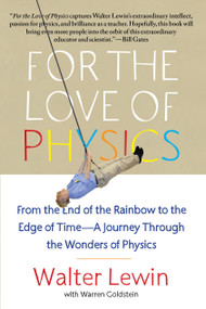 For the Love of Physics (From the End of the Rainbow to the Edge of Time - A Journey Through the Wonders of Physics) by Walter Lewin, Warren Goldstein, 9781451607130