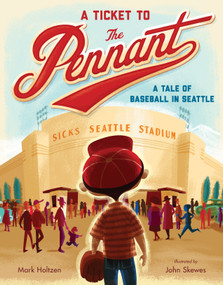 A Ticket to the Pennant (A Tale of Baseball in Seattle) by Mark Holtzen, John Skewes, 9781632170033