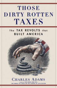 Those Dirty Rotten taxes (The Tax Revolts that Built America) by Charles Adams, 9780684871141