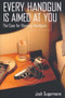 Every Handgun Is Aimed at You (The Case for Banning Handguns) by Josh Sugarmann, 9781565847057