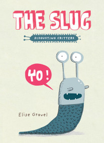 The Slug (The Disgusting Critters Series) - 9781770496569 by Elise Gravel, 9781770496569