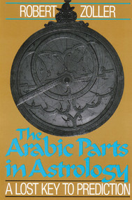 The Arabic Parts in Astrology (A Lost Key to Prediction) by Robert Zoller, 9780892812509
