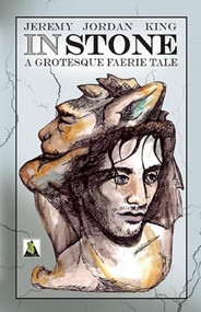 In Stone: A Grotesque Faerie Tale by Jeremy Jordan King, 9781602827615