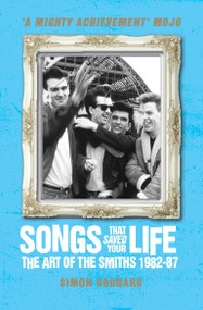 Songs That Saved Your Life (Revised Edition) (The Art of The Smiths 1982-87) by Simon Goddard, 9781781162583