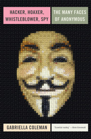 Hacker, Hoaxer, Whistleblower, Spy (The Many Faces of Anonymous) by Gabriella Coleman, 9781781685839