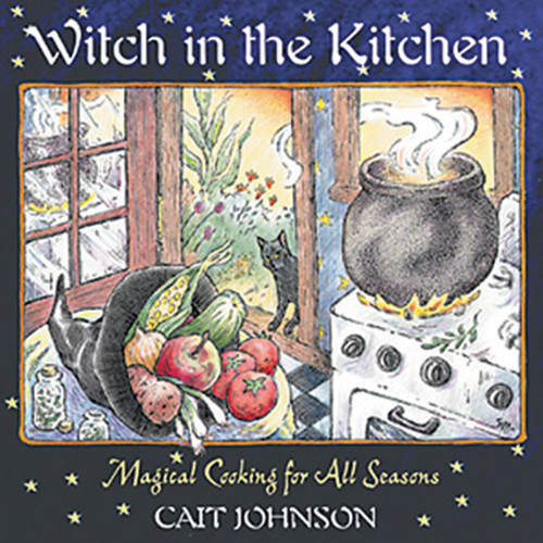 Witch in the Kitchen (Magical Cooking for All Seasons) by Cait Johnson, 9780892819805