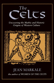 The Celts (Uncovering the Mythic and Historic Origins of Western Culture) by Jean Markale, 9780892814138