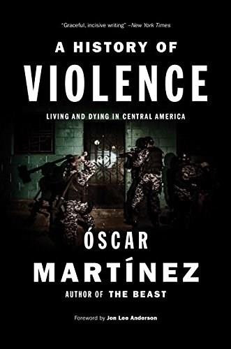 A History of Violence (Living and Dying in Central America) by Oscar Martinez, Jon Lee Anderson, John B. Washington, Daniela Maria Ugaz, 9781784781682