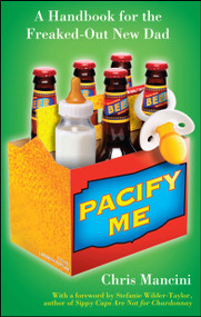 Pacify Me (A Handbook for the Freaked-Out New Dad) by Chris Mancini, 9781439128879