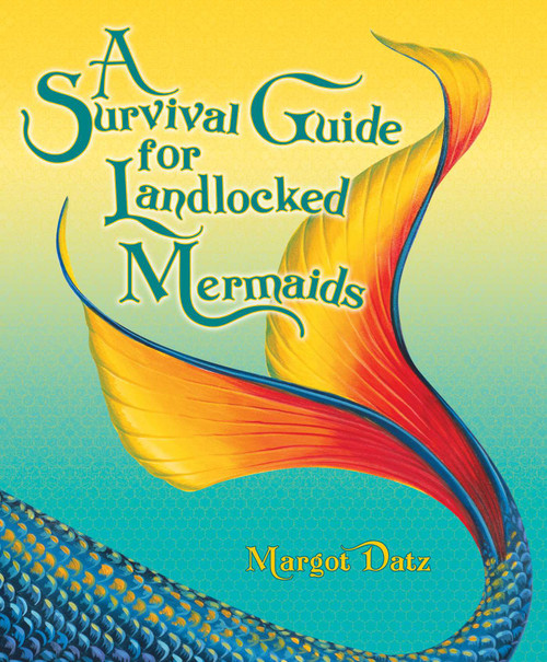 A Survival Guide for Landlocked Mermaids by Margot Datz, 9781582701608