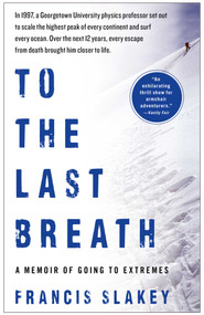 To the Last Breath (A Memoir of Going to Extremes) by Francis Slakey, 9781439198964