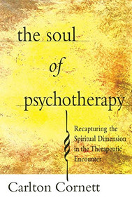 The Soul of Psychotherapy (Recapturing the Spiritual Dimension in the Therepeutical Encounter) by Carlton Cornett, 9781476782409