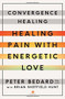 Convergence Healing (Healing Pain with Energetic Love) by Peter Bedard, Brian Sheffield Hunt, 9781501119521