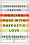 Convergence Healing (Healing Pain with Energetic Love) by Peter Bedard, Brian Sheffield Hunt, 9781501119521