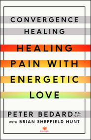Convergence Healing (Healing Pain with Energetic Love) by Peter Bedard, Brian Sheffield Hunt, 9781501119521