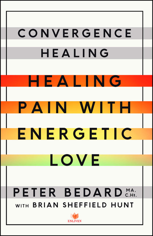 Convergence Healing (Healing Pain with Energetic Love) by Peter Bedard, Brian Sheffield Hunt, 9781501119521