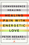 Convergence Healing (Healing Pain with Energetic Love) by Peter Bedard, Brian Sheffield Hunt, 9781501119521