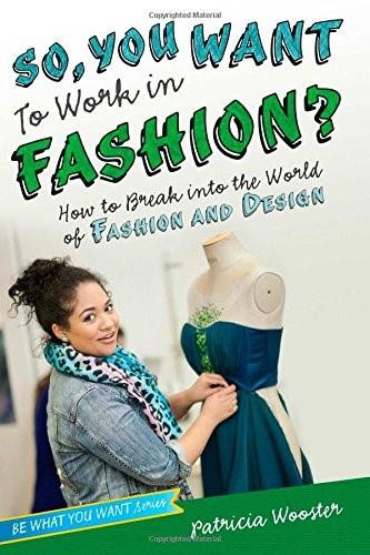So, You Want to Work in Fashion? (How to Break into the World of Fashion and Design) by Patricia Wooster, 9781582704531