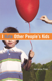 I Hate Other People's Kids by Adrianne Frost, Wilson Swain, 9781416909880