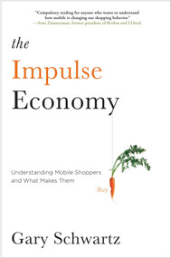 The Impulse Economy (Understanding Mobile Shoppers and What Makes Them Buy) by Gary Schwartz, 9781451671872