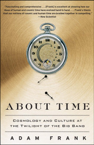 About Time (Cosmology and Culture at the Twilight of the Big Bang) by Adam Frank, 9781439169605