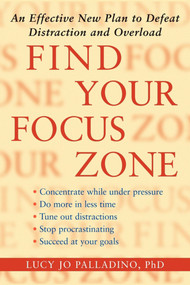 Find Your Focus Zone (An Effective New Plan to Defeat Distraction and Overload) by Lucy Jo Palladino, 9781416532019