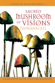 Sacred Mushroom of Visions: Teonanácatl (A Sourcebook on the Psilocybin Mushroom) by Ralph Metzner, 9781594770449