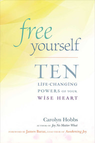 Free Yourself (Ten Life-Changing Powers of Your Wise Heart) by Carolyn Hobbs, James Baraz, 9781614290810