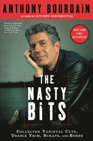 The Nasty Bits (Collected Varietal Cuts, Usable Trim, Scraps, and Bones) by Anthony Bourdain, 9781596913608