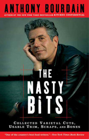The Nasty Bits (Collected Varietal Cuts, Usable Trim, Scraps, and Bones) by Anthony Bourdain, 9781596913608
