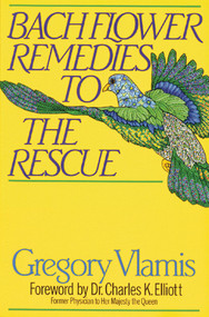 Bach Flower Remedies to the Rescue by Gregory Vlamis, Dr. Charles K. Elliott, 9780892813780