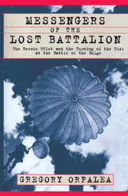 Messengers of the Lost Battalion (The Heroic 551st and the Turning of the Tide at the Battle of the Bulge) by Gregory Orfalea, 9780684871097