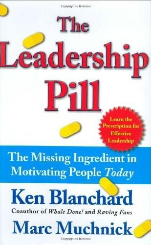 The Leadership Pill (The Missing Ingredient in Motivating People Today) by Kenneth Blanchard, Marc Muchnick, 9780743250016