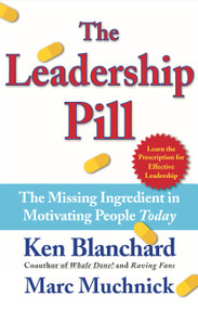 The Leadership Pill (The Missing Ingredient in Motivating People Today) by Kenneth Blanchard, Marc Muchnick, 9780743250016