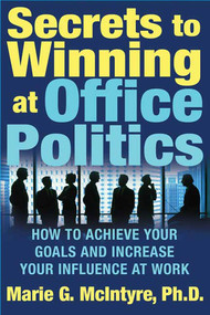 Secrets to Winning at Office Politics (How to Achieve Your Goals and Increase Your Influence at Work) by Marie G. McIntyre, Ph.D., 9780312332181