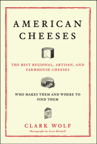 American Cheeses (The Best Regional, Artisan, and Farmhouse Cheeses,) by Clark Wolf, Scott Mitchell, 9781451687903
