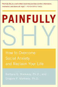Painfully Shy (How to Overcome Social Anxiety and Reclaim Your Life) by Barbara Markway, Gregory Markway, 9780312316235