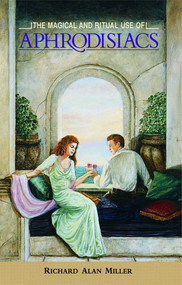 The Magical and Ritual Use of Aphrodisiacs by Richard Alan Miller, 9780892814022