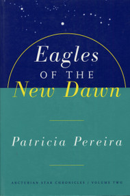 Eagles Of The New Dawn (Arcturian Star Chronicles, Volume Two) by Patricia Pereira, 9781885223593