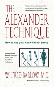 The Alexander Technique (How to Use Your Body without Stress) by Wilfred Barlow, 9780892813858