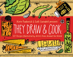 They Draw and Cook (107 Recipes Illustrated by Artists from Around the World) by Nate Padavick, Salli Swindell, 9781616281380