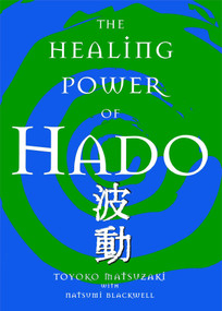 The Healing Power Of Hado by Toyoko Matsuzaki, Natsumi Blackwell, 9781582701240