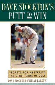 Dave Stockton's Putt to Win (Secrets For Mastering the Other Game of Golf) by Dave Stockton, Al Barkow, 9780743245289