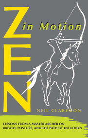 Zen in Motion (Lessons from a Master Archer on Breath, Posture, and the Path of Intuition) by Neil Claremon, 9780892813612