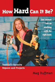 How Hard Can It Be? (Toolgirl's Favorite Repairs And Projects) by Mag Ruffman, Steve Smith, 9781582701356