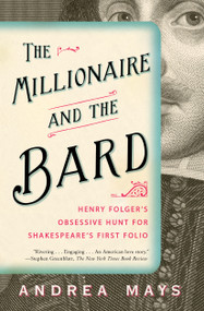 The Millionaire and the Bard (Henry Folger's Obsessive Hunt for Shakespeare's First Folio) by Andrea Mays, 9781439118252