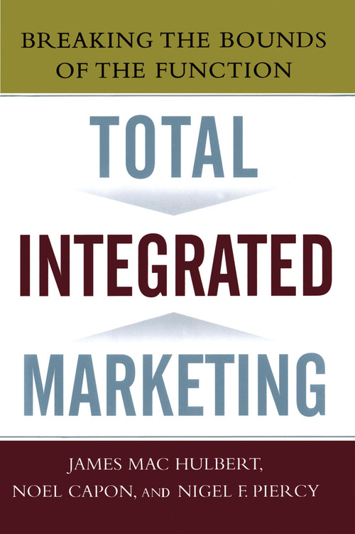 Total Integrated Marketing (Breaking the Bounds of the Function) by Noel Capon, James Hulbert, Nigel F. Piercy, 9781439167274