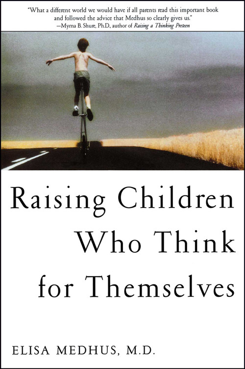 Raising Children Who Think for Themselves by Elisa Medhus M.D., 9781582700472